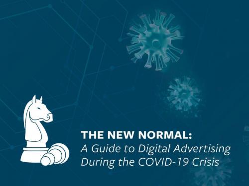 The New Normal: A Guide to Digital Advertising During the COVID-19 Crisis